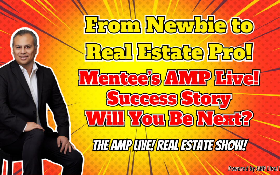 From Newbie to Real Estate Pro! Mentee’s AMP Live! Success Story – Will You Be Next?